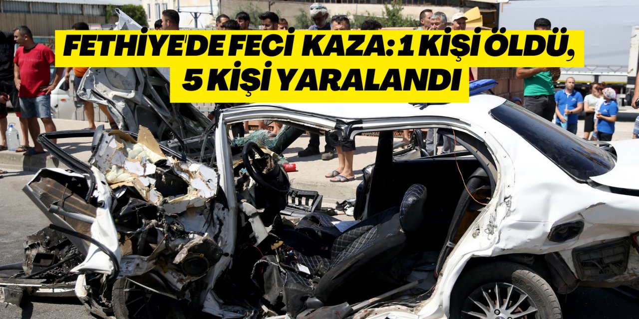 Fethiye'de feci  kaza: 1 kişi öldü, 5 kişi yaralandı