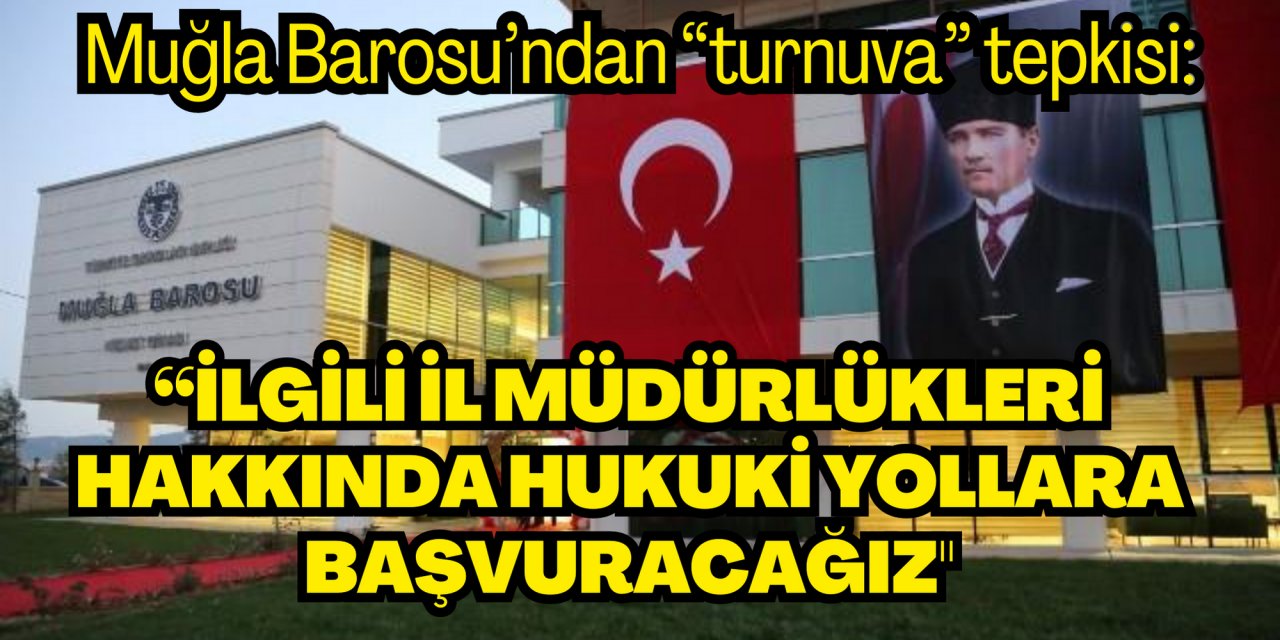 Muğla Barosu’ndan “turnuva” tepkisi: “İlgili il müdürlükleri hakkında hukuki yollara başvuracağız”