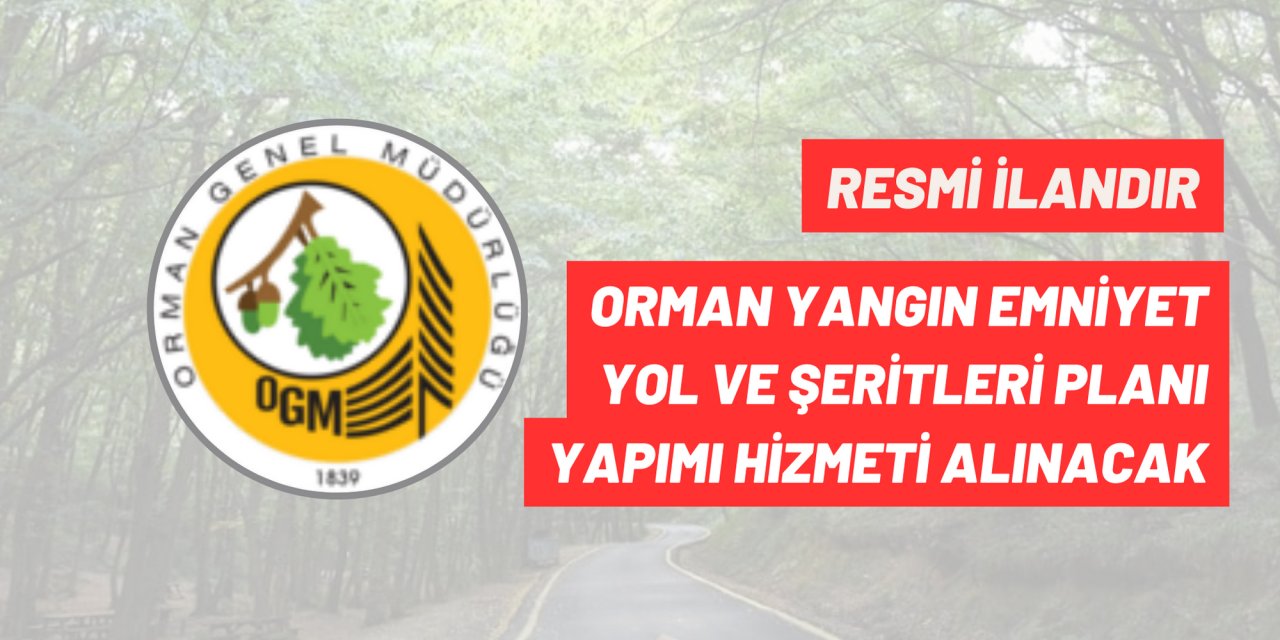 ORMAN YANGIN EMNİYET YOL VE ŞERİTLERİ PLANI YAPIMI HİZMETİ ALINACAK