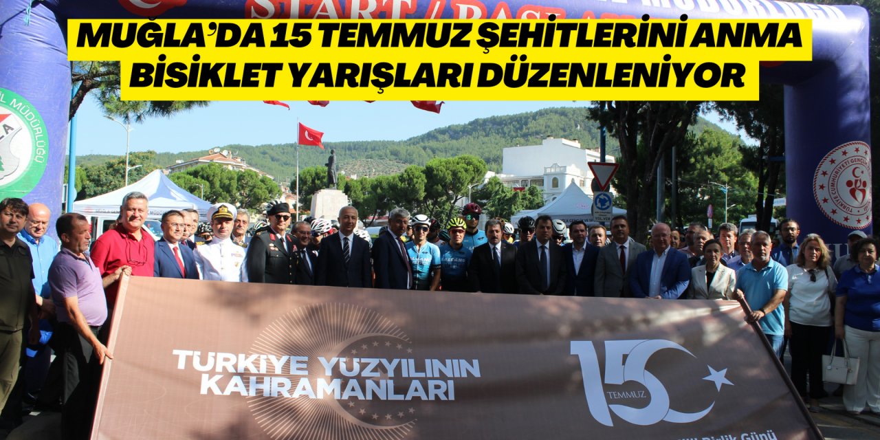 MUĞLA’DA 15 TEMMUZ ŞEHİTLERİNİ ANMA BİSİKLET YARIŞLARI DÜZENLENİYOR