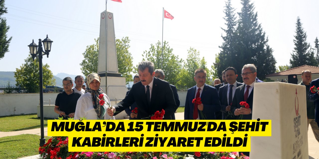 MUĞLA’DA 15 TEMMUZ'DA ŞEHİT KABİRLERİ ZİYARET EDİLDİ