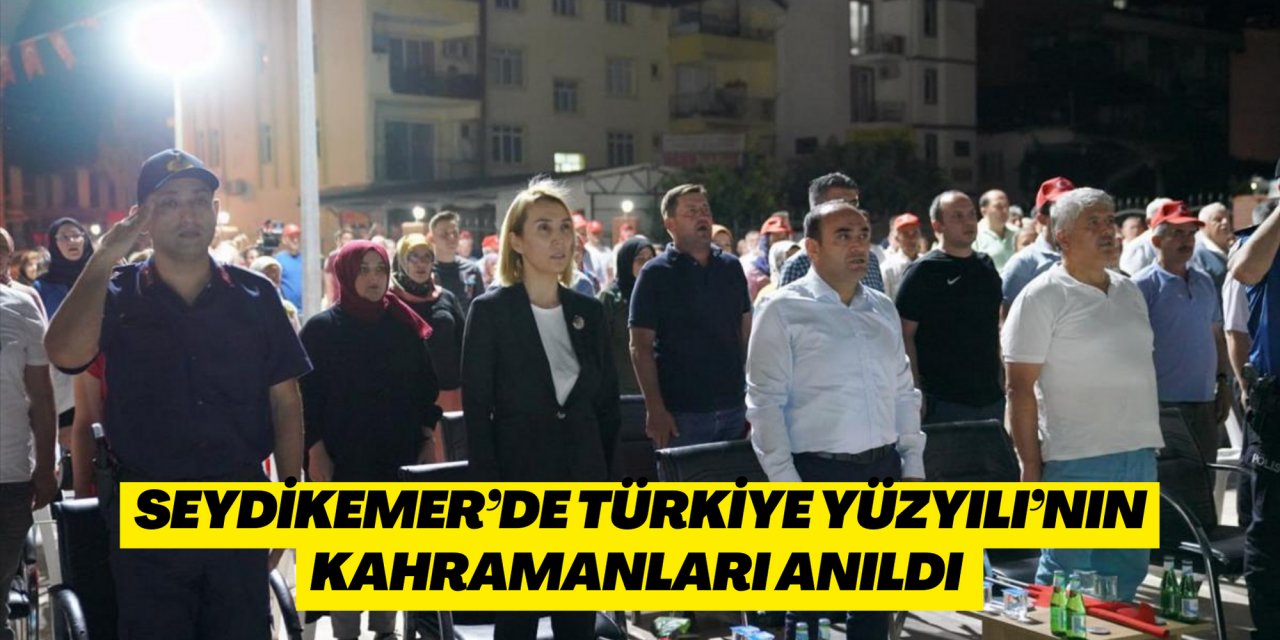 SEYDİKEMER’DE TÜRKİYE YÜZYILI’NIN KAHRAMANLARI ANILDI