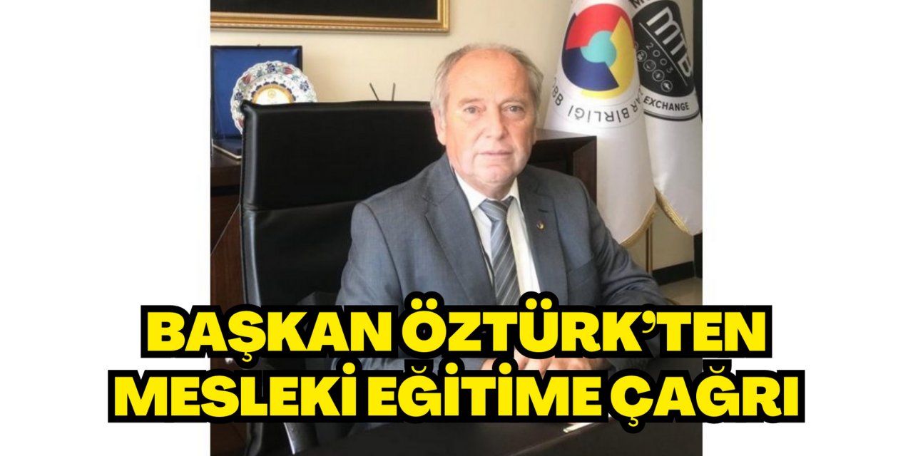 BAŞKAN ÖZTÜRK’TEN MESLEKİ EĞİTİME ÇAĞRI