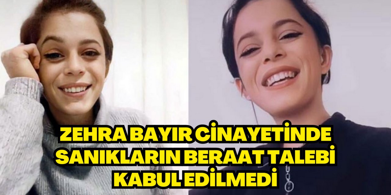 Zehra Bayır cinayetinde sanıkların beraat talebi kabul edilmedi