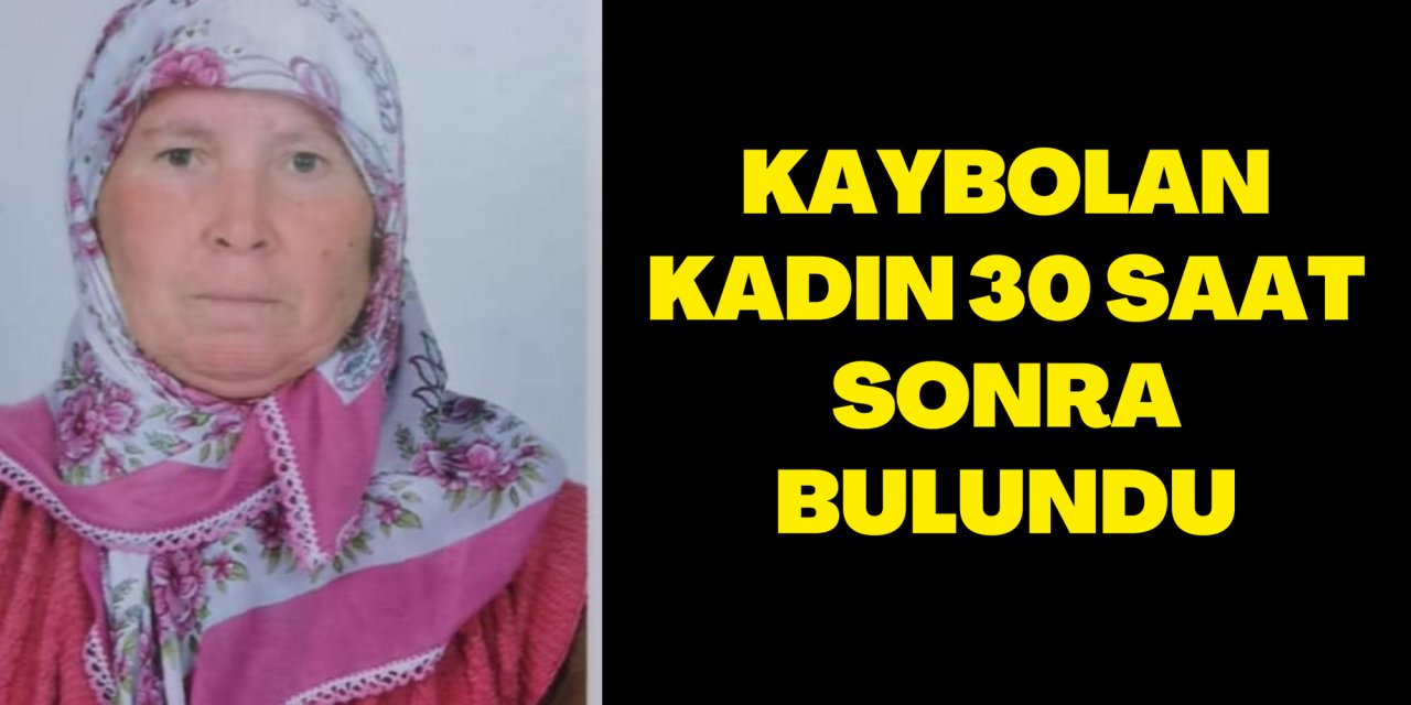 Kaybolan kadın 30 saat sonra bulundu