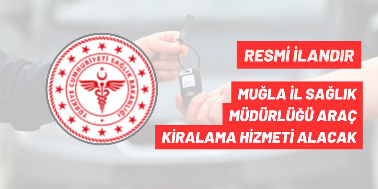 MUĞLA İL SAĞLIK MÜDÜRLÜĞÜ ARAÇ KİRALAMA HİZMETİ ALACAK