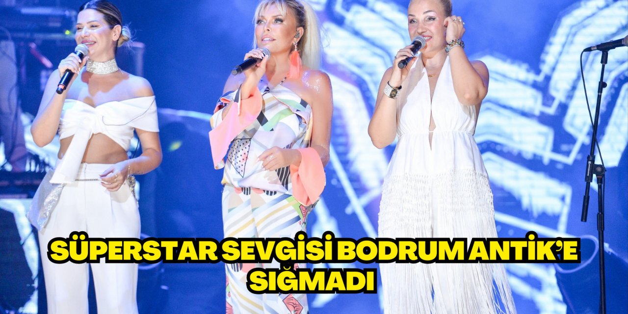 SÜPERSTAR SEVGİSİ BODRUM ANTİK’E SIĞMADI