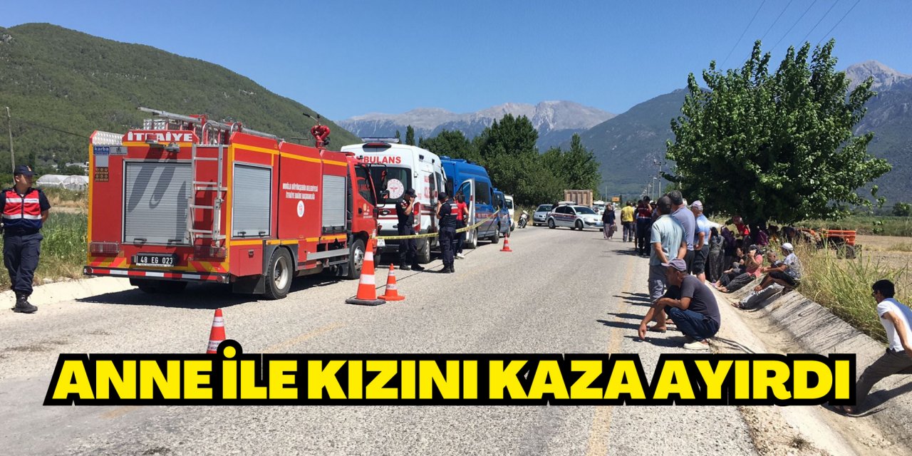 ANNE İLE KIZINI KAZA AYIRDI
