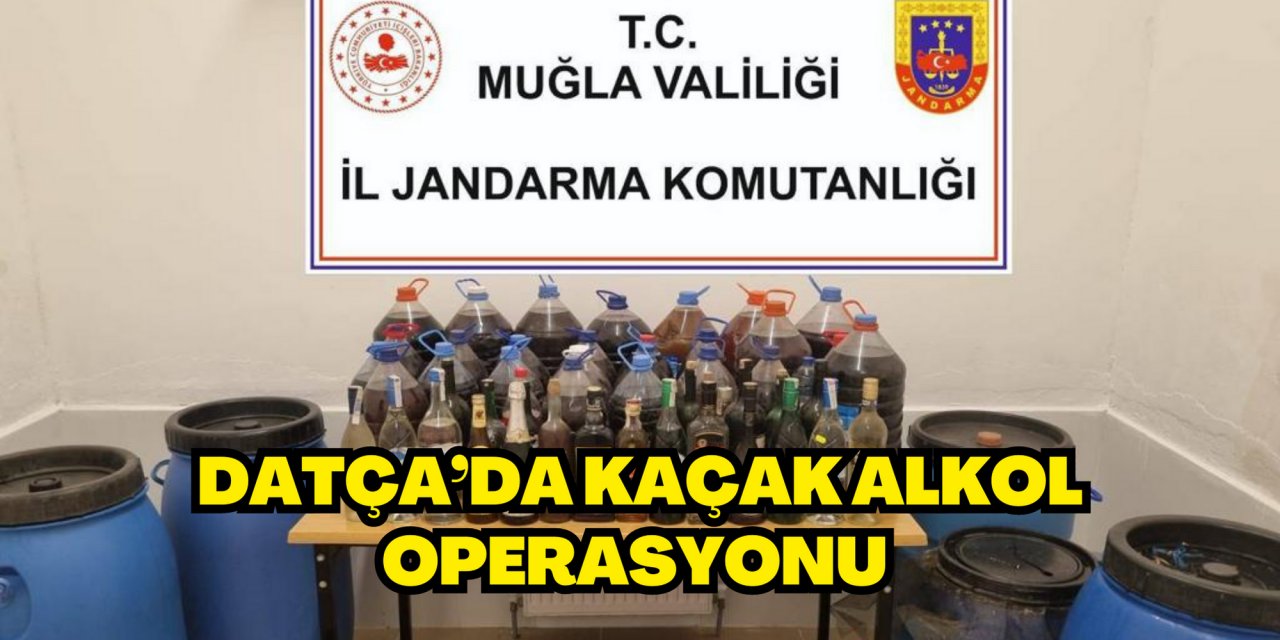 Datça’da kaçak alkol operasyonu