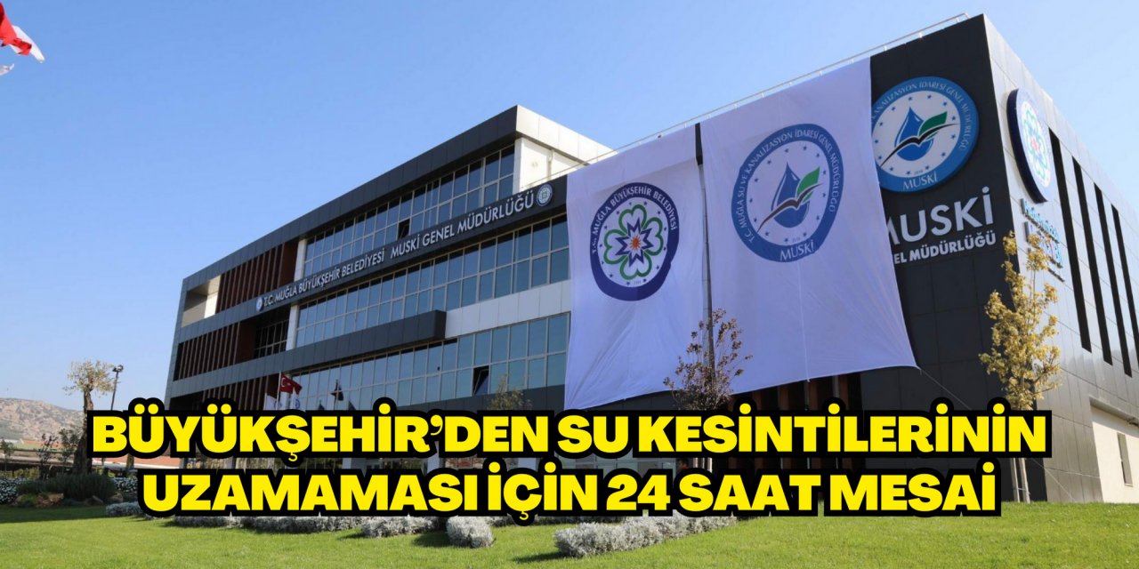 Büyükşehir’den su kesintilerinin uzamaması için 24 saat mesai