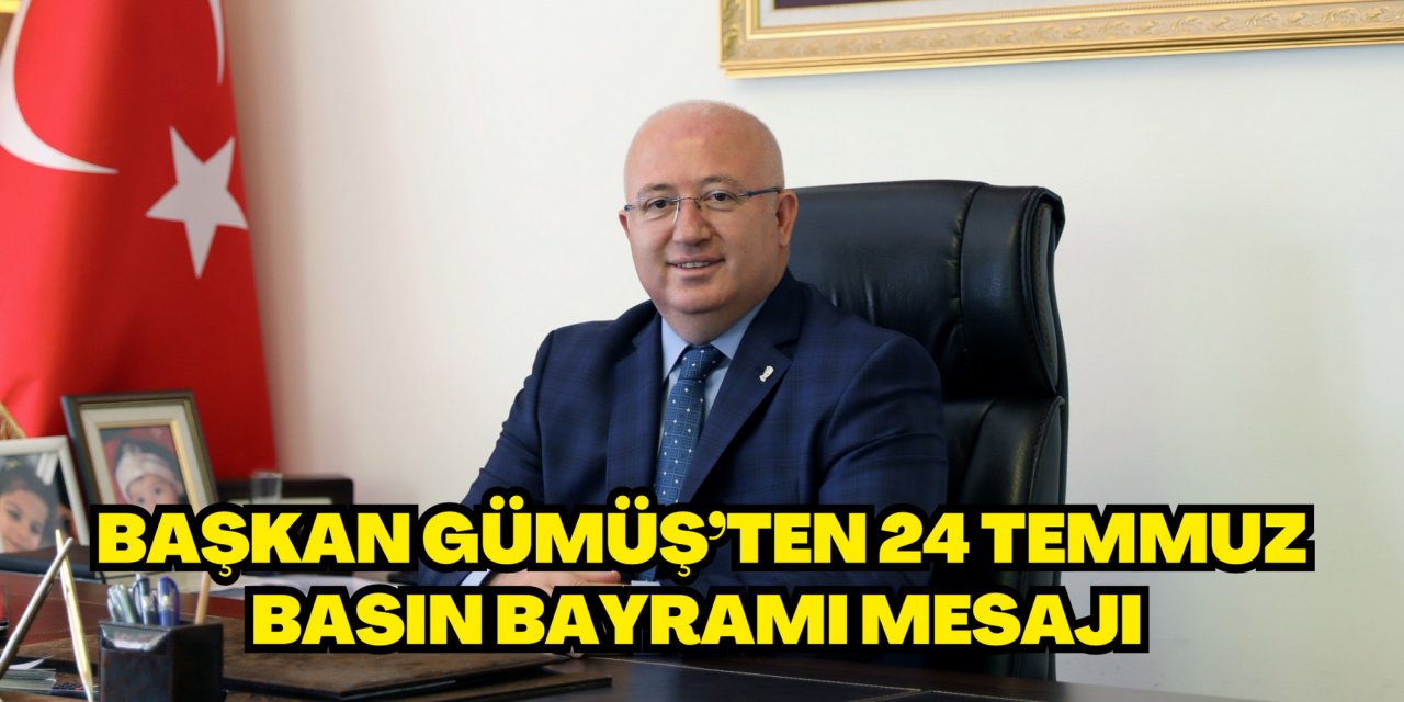 BAŞKAN GÜMÜŞ’TEN 24 TEMMUZ BASIN BAYRAMI MESAJI
