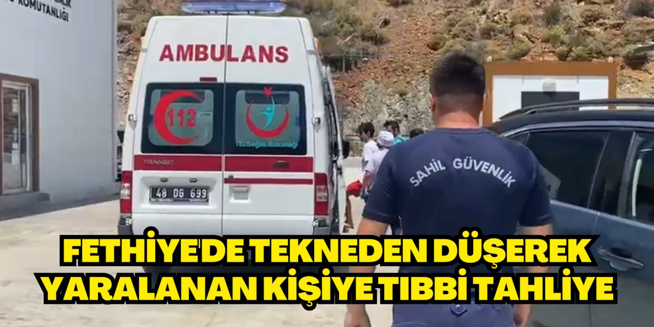 Fethiye'de tekneden düşerek yaralanan kişiye tıbbi tahliye