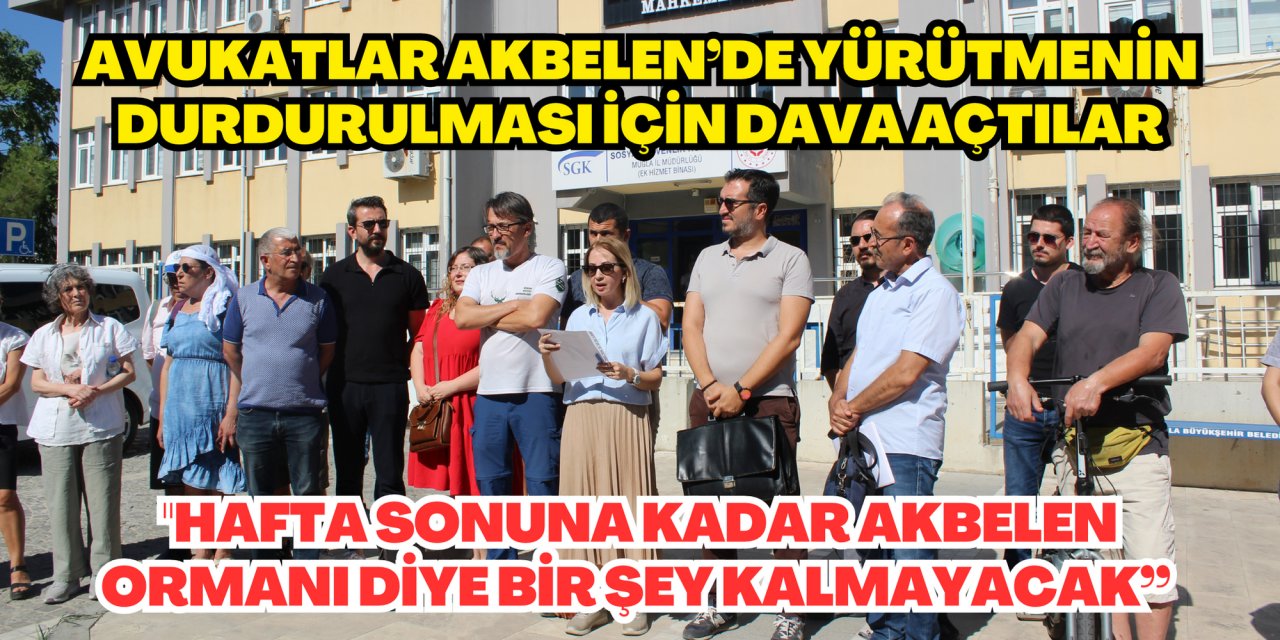 AVUKATLAR AKBELEN’DE YÜRÜTMENİN DURDURULMASI İÇİN DAVA AÇTILAR