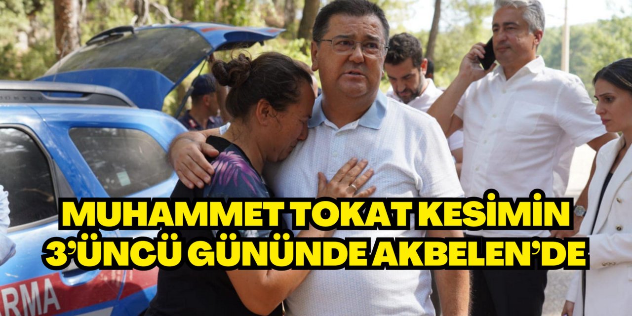 MUHAMMET TOKAT KESİMİN 3’ÜNCÜ GÜNÜNDE AKBELEN’DE