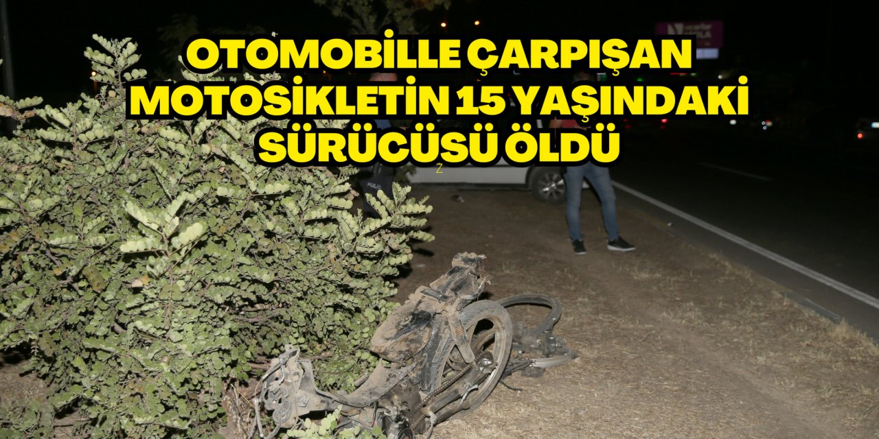 Otomobille çarpışan motosikletin 15 yaşındaki sürücüsü öldü