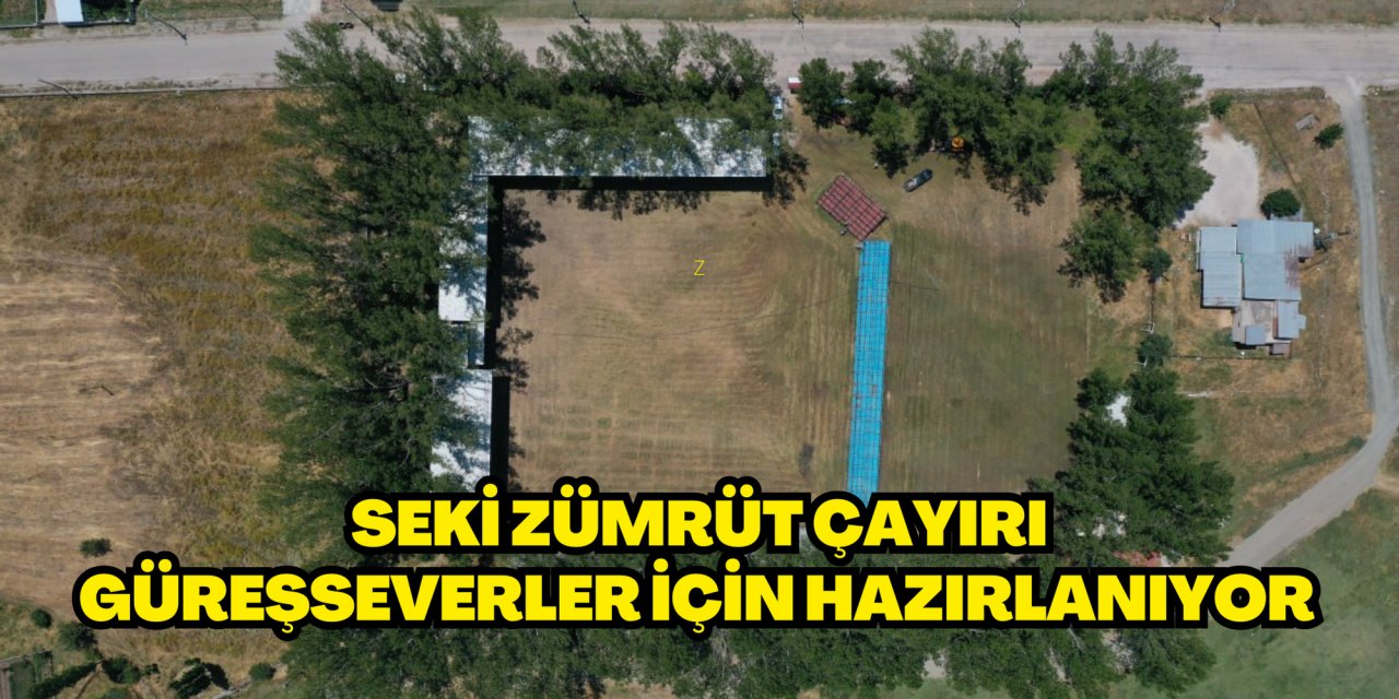SEKİ ZÜMRÜT ÇAYIRI GÜREŞSEVERLER İÇİN HAZIRLANIYOR