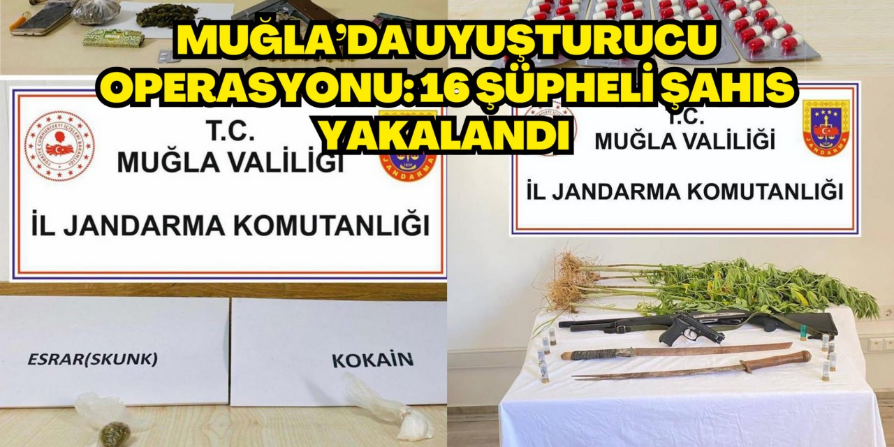 Muğla’da uyuşturucu operasyonu: 16 şüpheli şahıs yakalandı