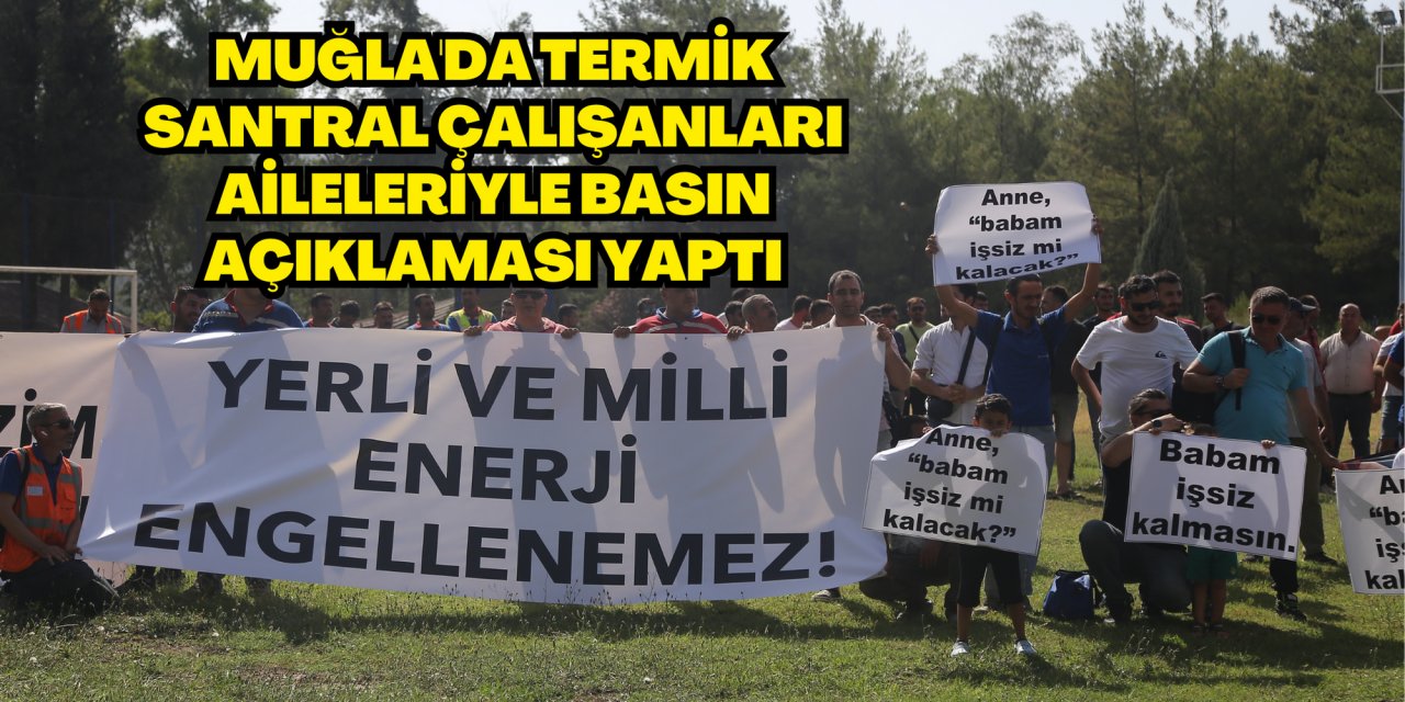 Muğla'da termik santral çalışanları aileleriyle basın açıklaması yaptı