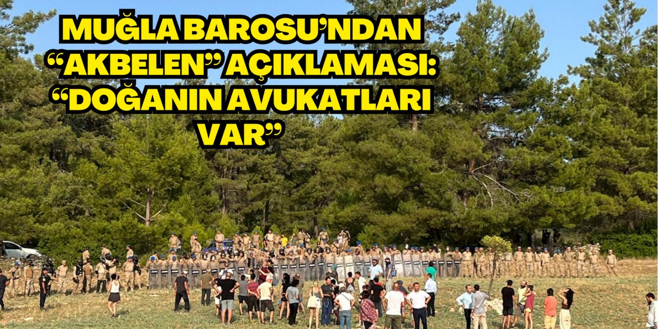 Muğla Barosu’ndan “Akbelen” açıklaması: “Doğanın avukatları var”