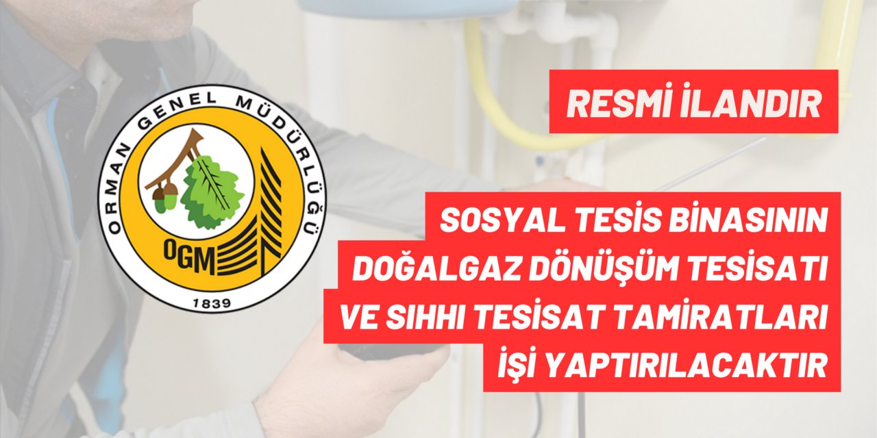 SOSYAL TESİS BİNASININ DOĞALGAZ DÖNÜŞÜM TESİSATI VE SIHHI TESİSAT TAMİRATLARI İŞİ YAPTIRILACAKTIR