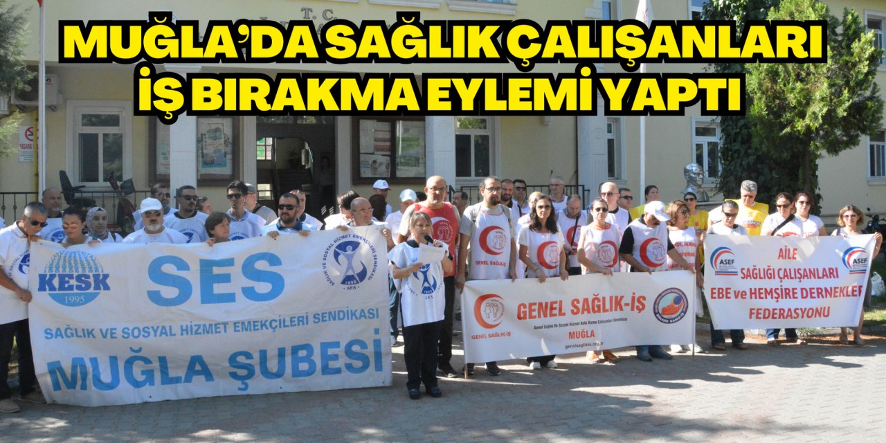 MUĞLA’DA SAĞLIK ÇALIŞANLARI İŞ BIRAKMA EYLEMİ YAPTI