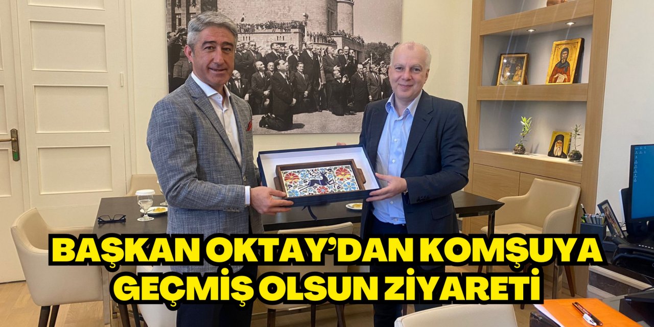BAŞKAN OKTAY’DAN KOMŞUYA GEÇMİŞ OLSUN ZİYARETİ