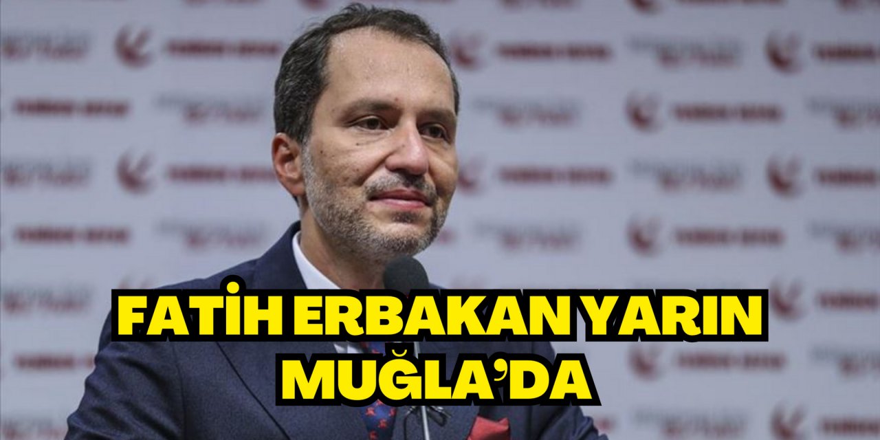 FATİH ERBAKAN YARIN MUĞLA’DA