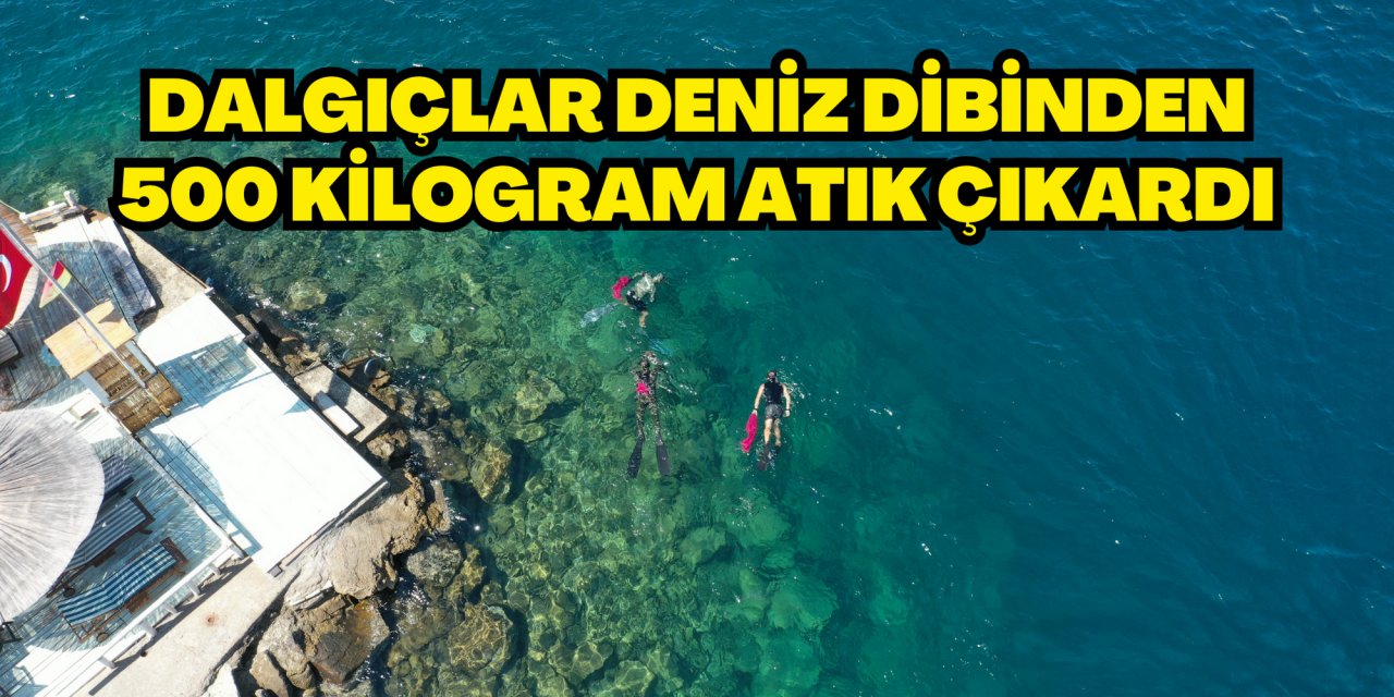 Dalgıçlar deniz dibinden 500 kilogram atık çıkardı