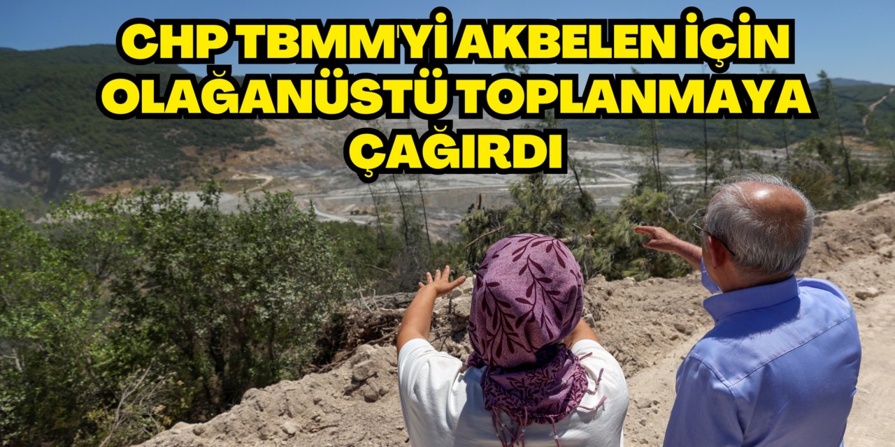 CHP TBMM'yi Akbelen için olağanüstü toplanmaya çağırdı