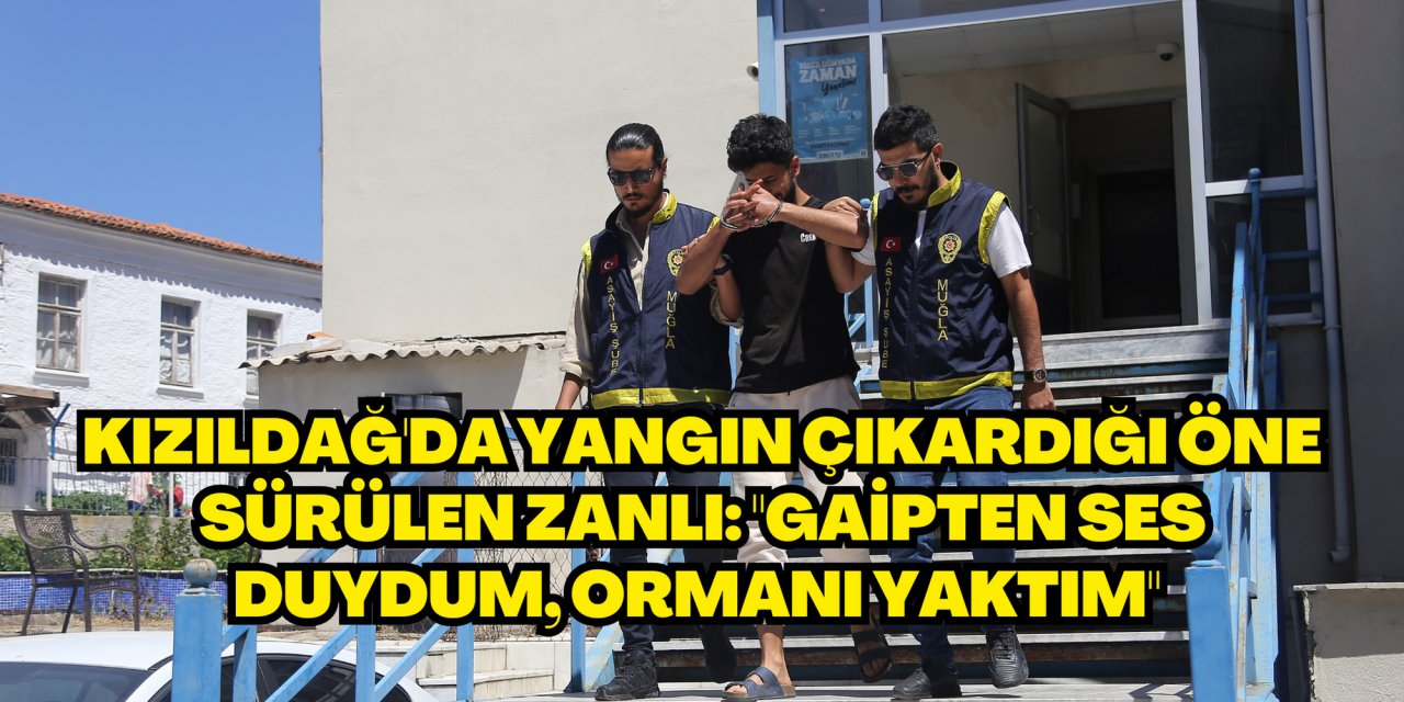Kızıldağ'da yangın çıkardığı öne sürülen zanlı: 