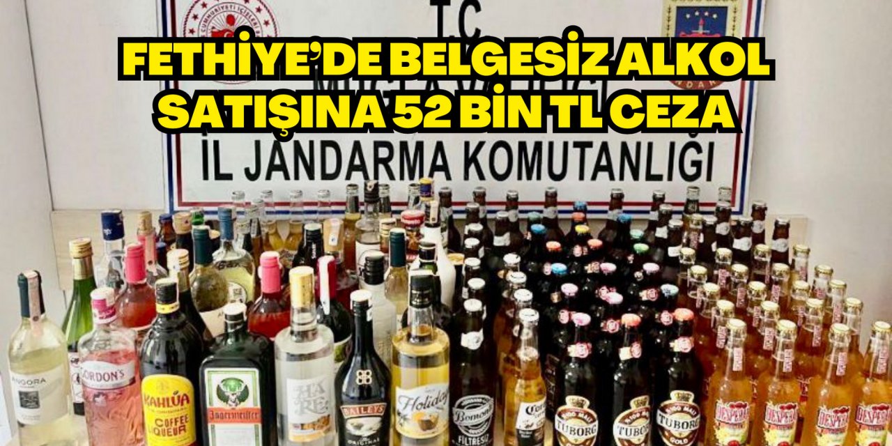 FETHİYE’DE BELGESİZ ALKOL SATIŞINA 52 BİN TL CEZA