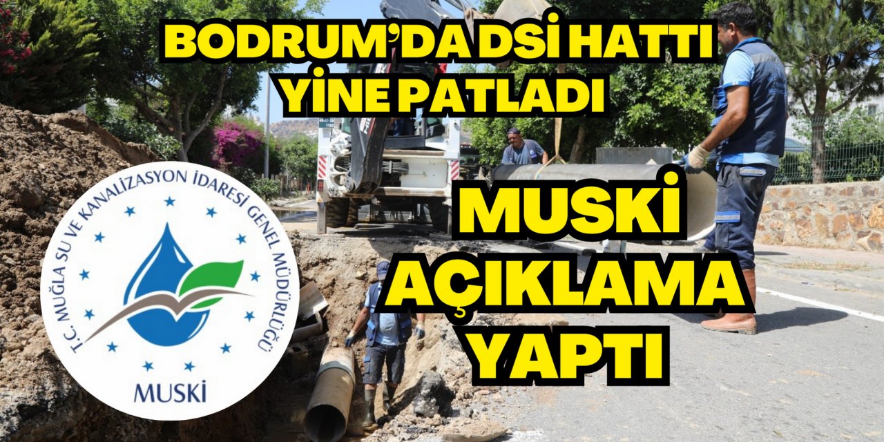 BODRUM’DA DSİ HATTI YİNE PATLADI, MUSKİ AÇIKLAMA YAPTI