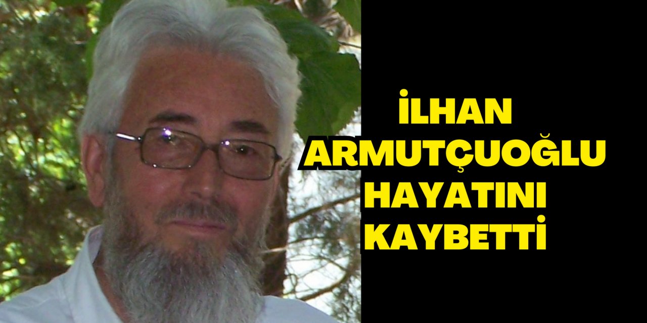 İlhan Armutçuoğlu hayatını kaybetti