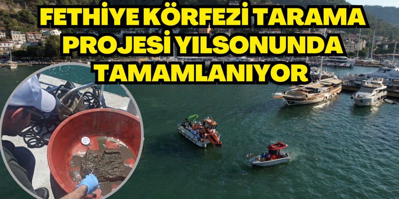 FETHİYE KÖRFEZİ TARAMA PROJESİ YILSONUNDA TAMAMLANIYOR