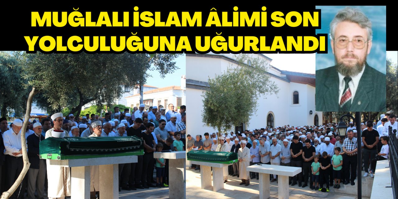 MUĞLALI İSLAM ÂLİMİ SON YOLCULUĞUNA UĞURLANDI
