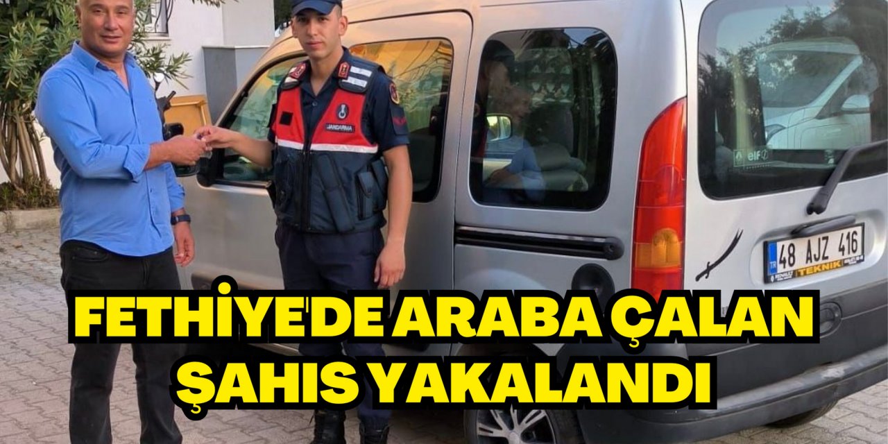 FETHİYE'DE ARABA ÇALAN ŞAHIS YAKALANDI
