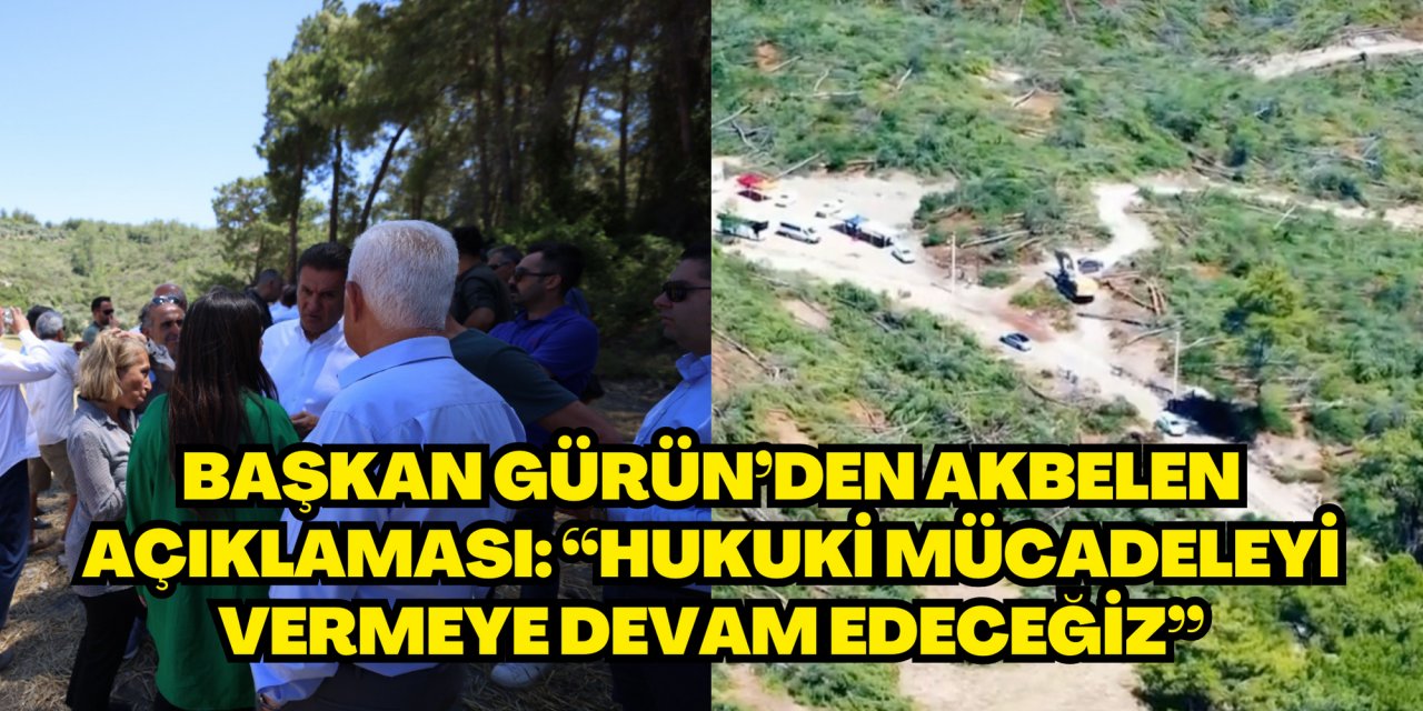 Başkan Gürün’den Akbelen açıklaması: “Hukuki mücadeleyi vermeye devam edeceğiz”