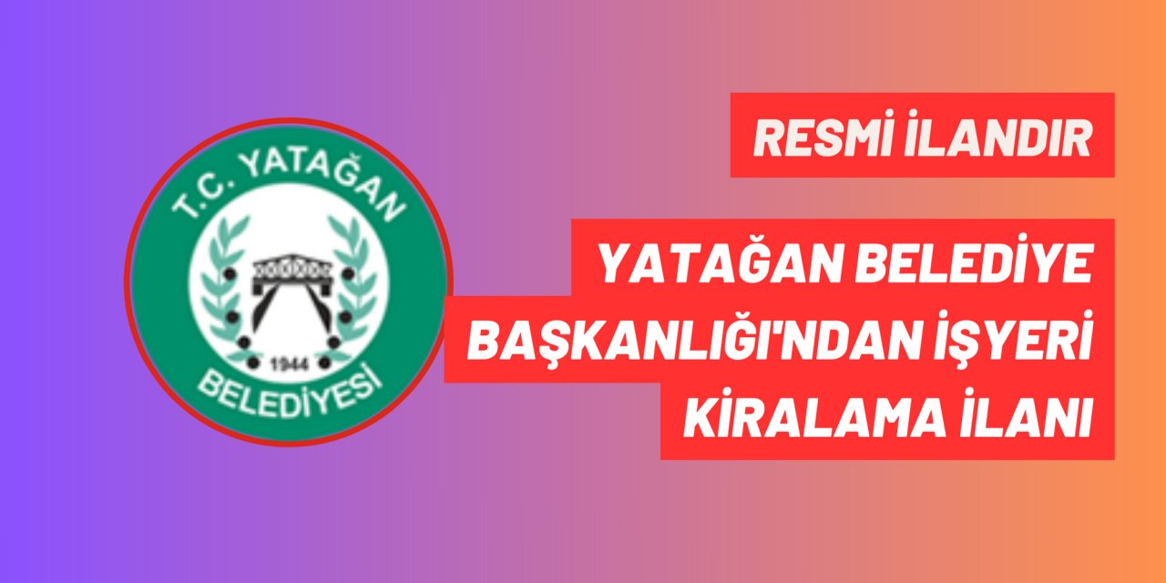 YATAĞAN BELEDİYE BAŞKANLIĞI'NDAN İŞYERİ KİRALAMA İLANI
