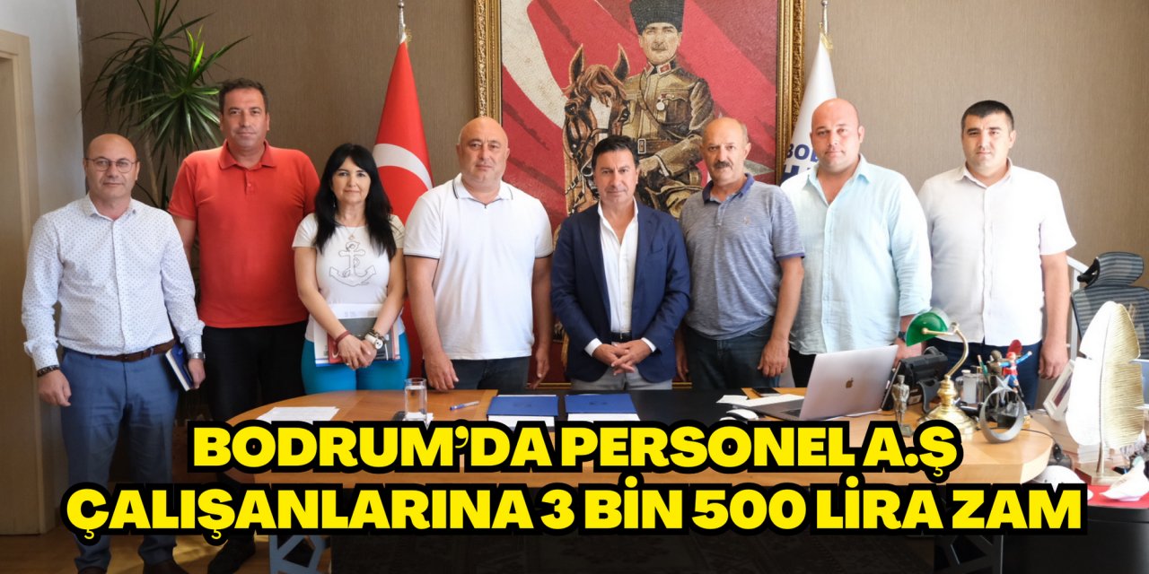 BODRUM’DA PERSONEL A.Ş ÇALIŞANLARINA 3 BİN 500 LİRA ZAM