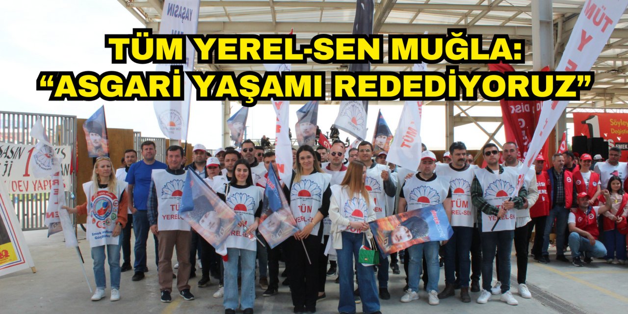 TÜM YEREL-SEN MUĞLA: “ASGARİ YAŞAMI REDEDİYORUZ”