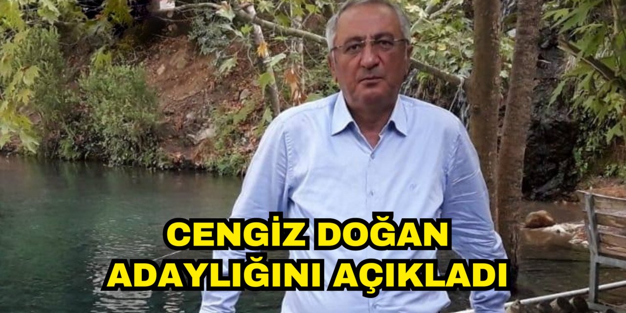CENGİZ DOĞAN ADAYLIĞINI AÇIKLADI