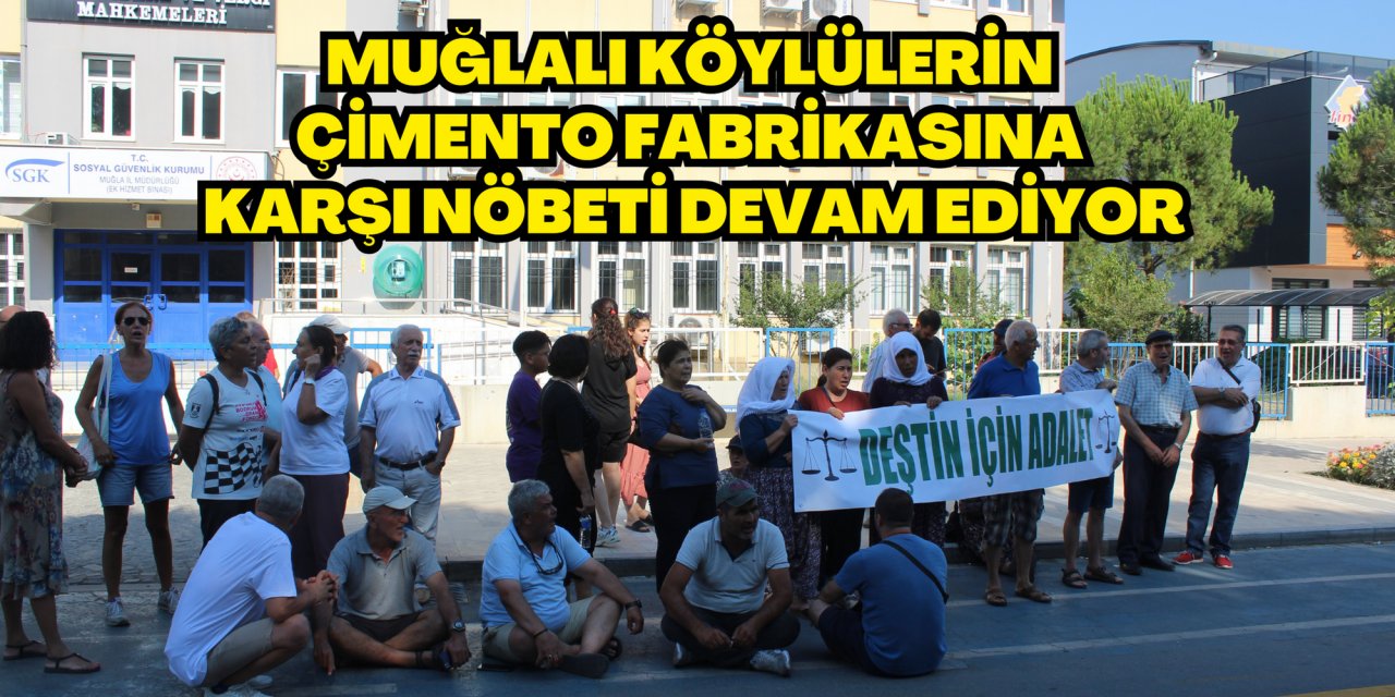 MUĞLALI KÖYLÜLERİN ÇİMENTO FABRİKASINA KARŞI NÖBETİ DEVAM EDİYOR