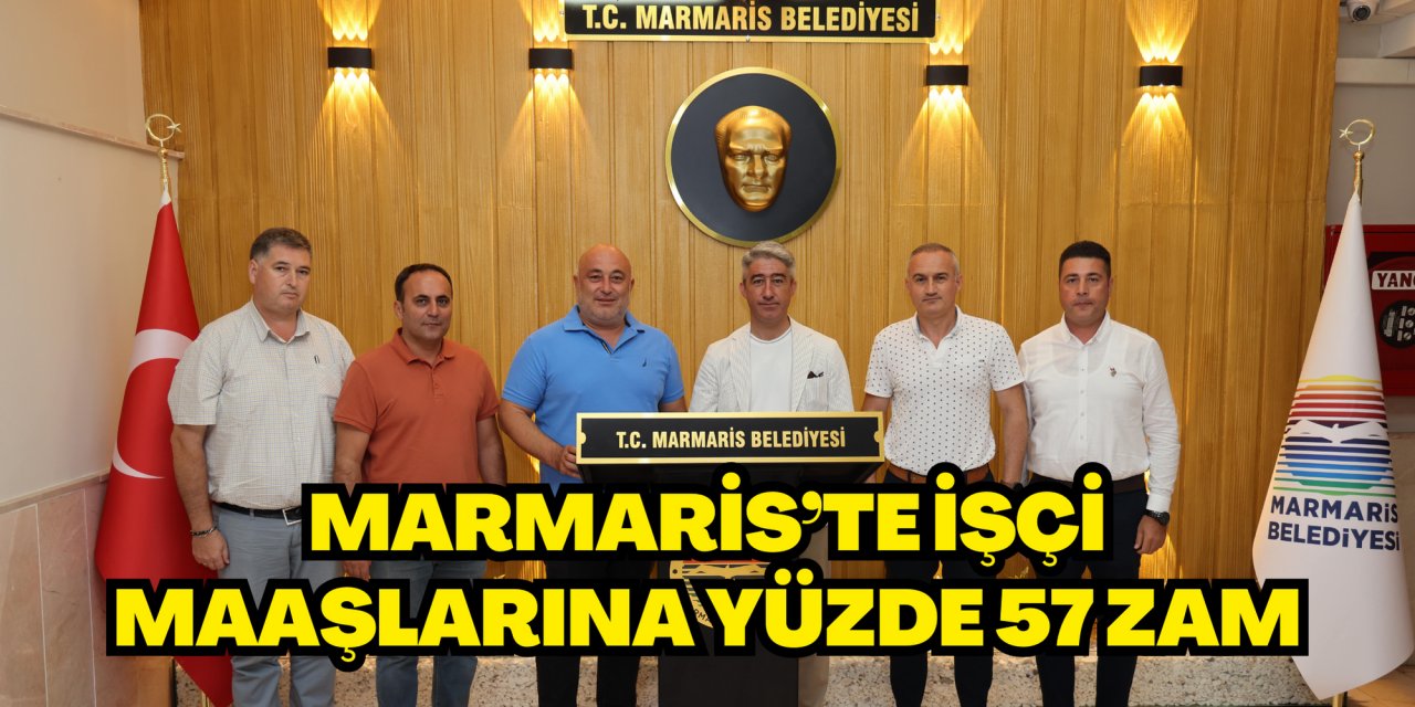 MARMARİS’TE İŞÇİ MAAŞLARINA YÜZDE 57 ZAM