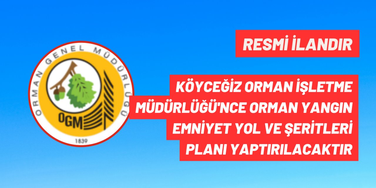 KÖYCEĞİZ ORMAN İŞLETME MÜDÜRLÜĞÜ'NCE ORMAN YANGIN EMNİYET YOL VE ŞERİTLERİ PLANI YAPTIRILACAKTIR