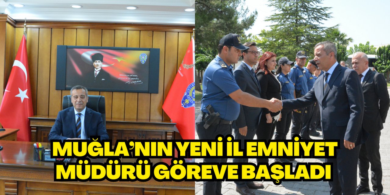 MUĞLA’NIN YENİ İL EMNİYET MÜDÜRÜ GÖREVE BAŞLADI