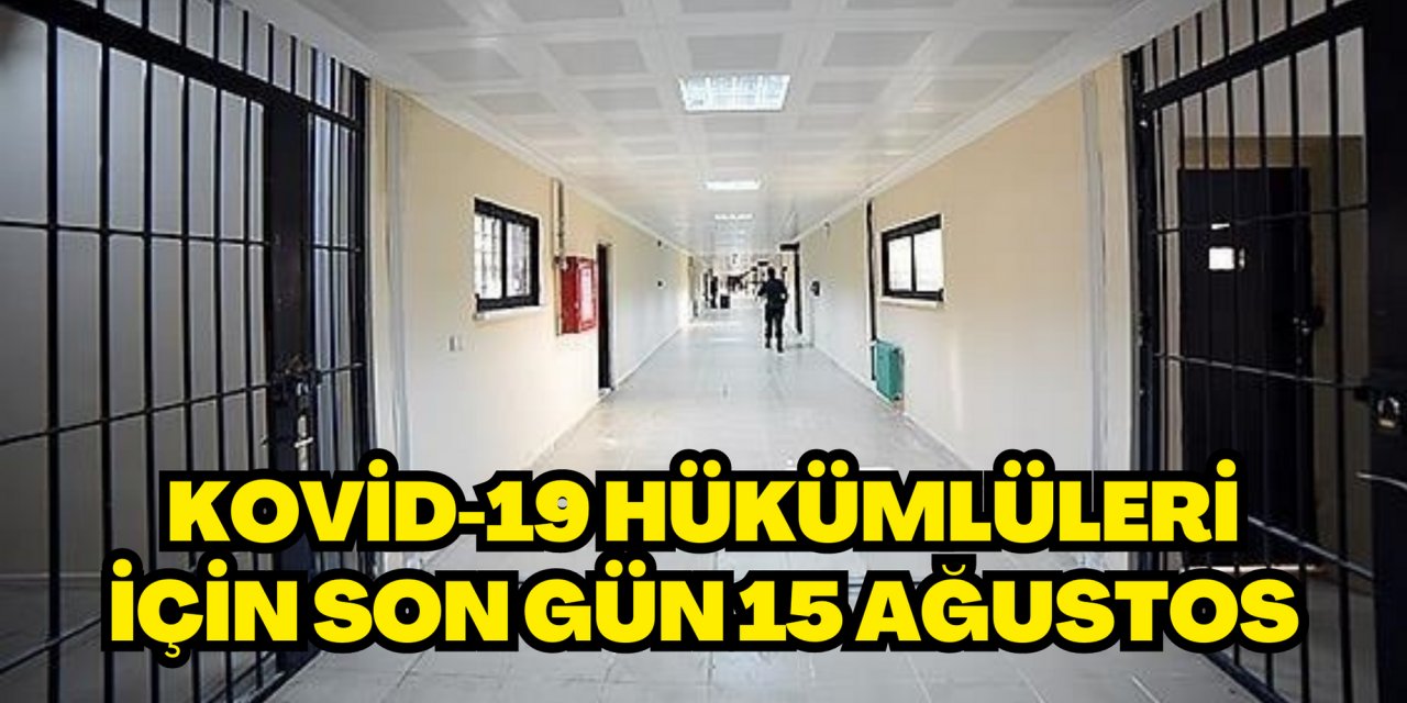 Kovid-19 hükümlüleri için son gün 15 Ağustos