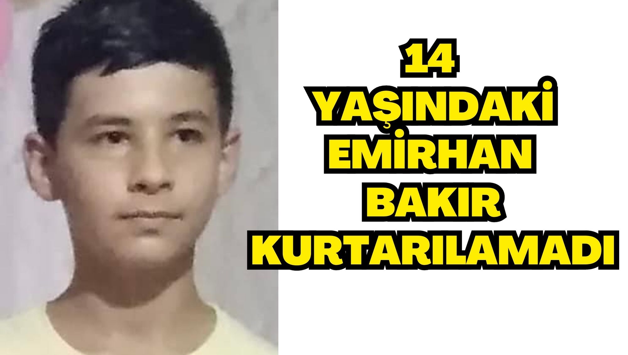 14 YAŞINDAKİ EMİRHAN BAKIR KURTARILAMADI