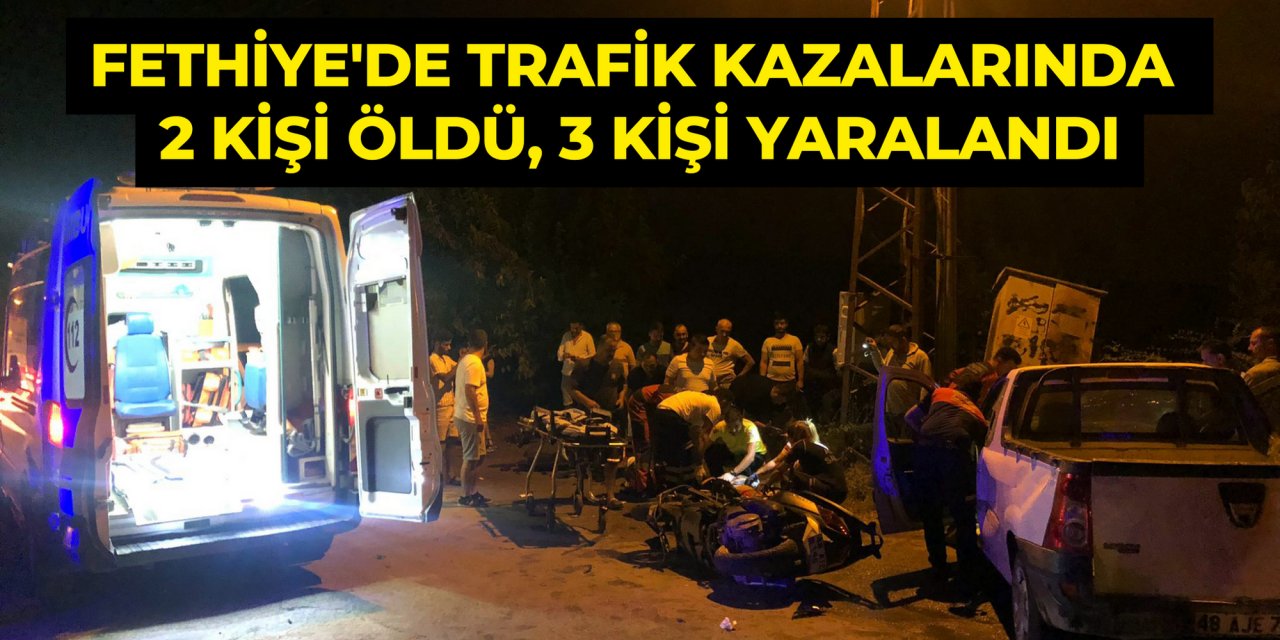 Fethiye'de trafik kazalarında 2 kişi öldü, 3 kişi yaralandı