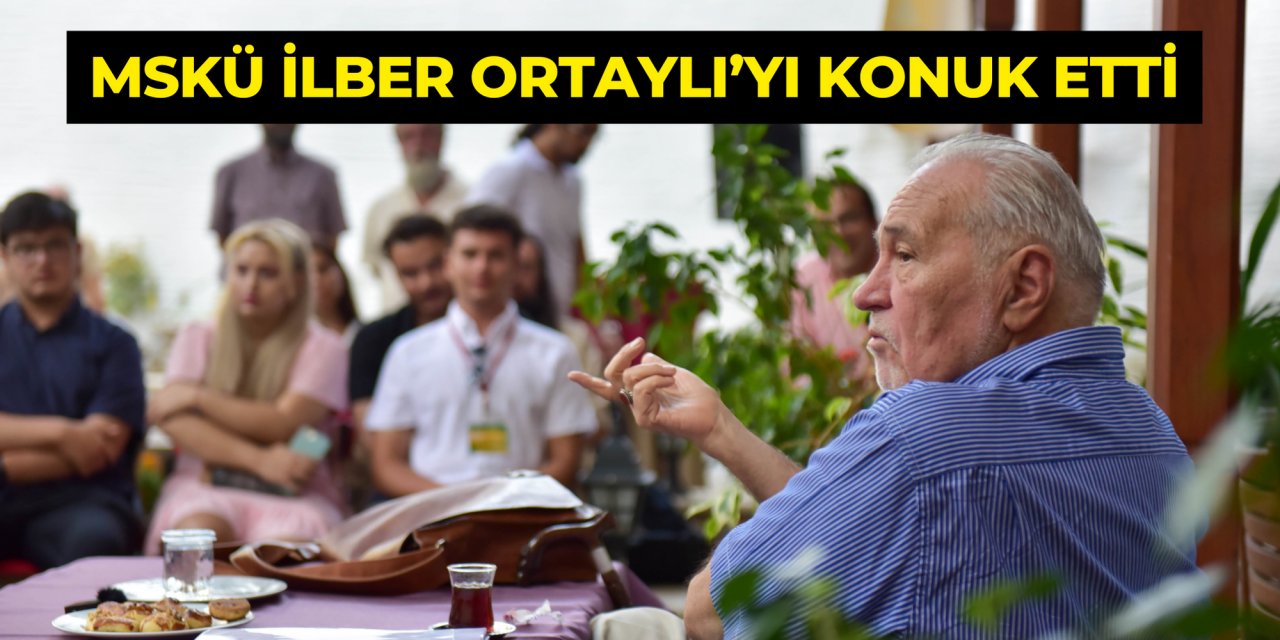 MSKÜ İLBER ORTAYLI’YI KONUK ETTİ