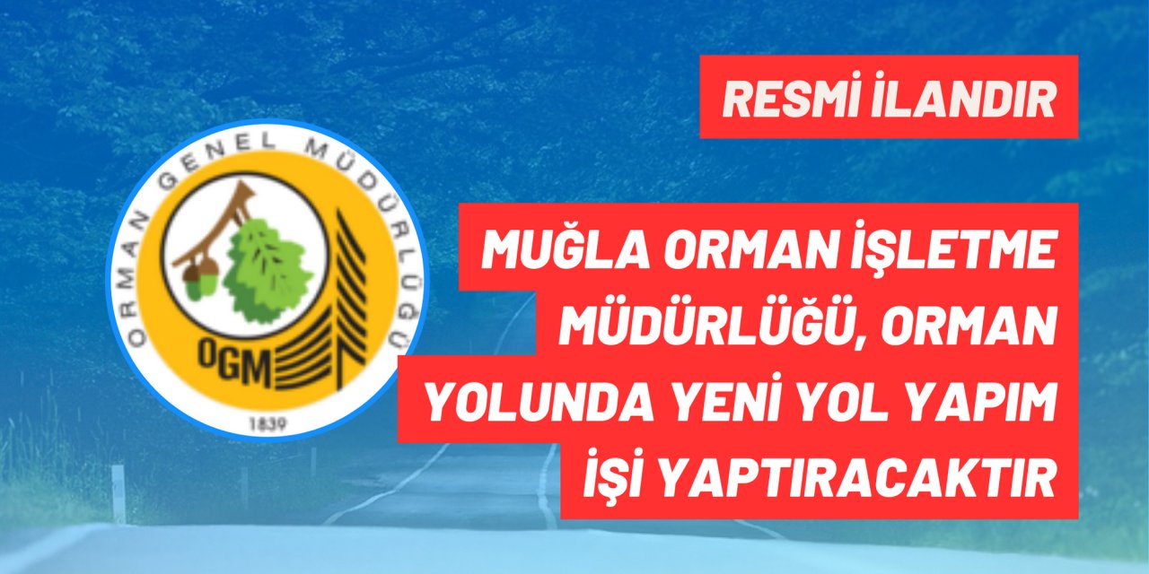 MUĞLA ORMAN İŞLETME MÜDÜRLÜĞÜ, ORMAN YOLUNDA YENİ YOL YAPIM İŞİ YAPTIRACAKTIR